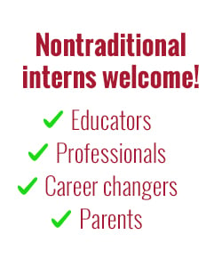 Nontraditional interns welcome including educators, professionals, career changers, parents